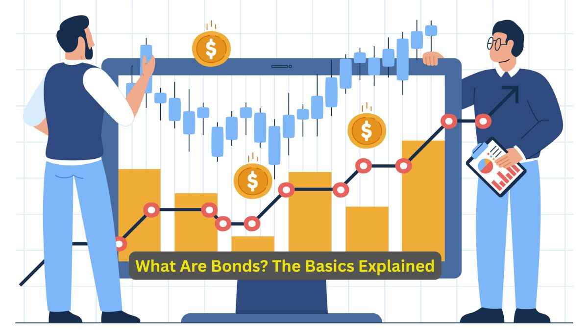 What Are Bonds The Basics Explained