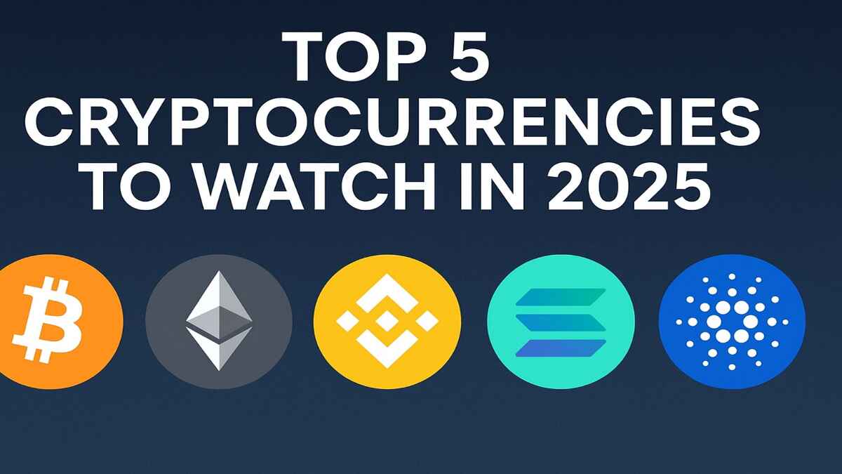Top 5 Cryptocurrencies to Watch in 2025